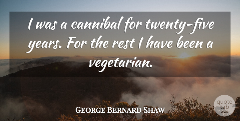 George Bernard Shaw Quote About Years, Twenties, Vegetarian: I Was A Cannibal For...