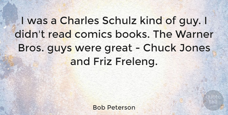 Bob Peterson Quote About Charles, Chuck, Comics, Great, Guys: I Was A Charles Schulz...