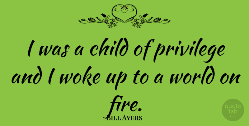 Bill Ayers Quote About Children, Fire, World: I Was A Child Of...