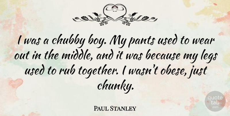 Paul Stanley Quote About Boys, Together, Legs: I Was A Chubby Boy...