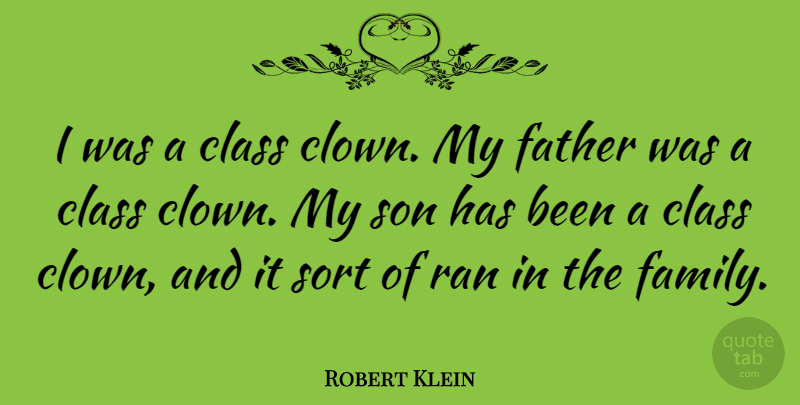 Robert Klein Quote About Class, Family, Ran, Sort: I Was A Class Clown...