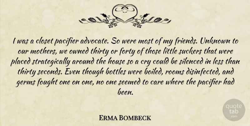 Erma Bombeck Quote About Mother, House, Bottles: I Was A Closet Pacifier...