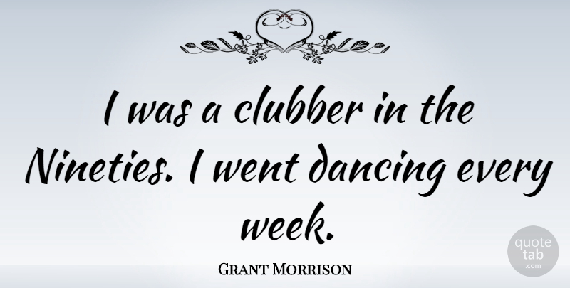Grant Morrison Quote About Dancing, Week: I Was A Clubber In...
