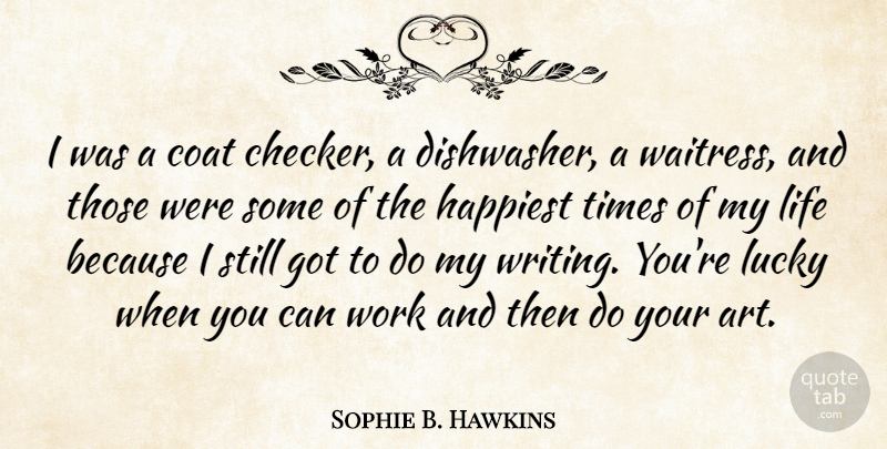 Sophie B. Hawkins Quote About Art, Coat, Happiest, Life, Lucky: I Was A Coat Checker...