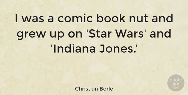 Christian Borle Quote About Book, Comic, Grew, Nut: I Was A Comic Book...