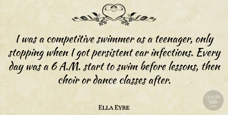 Ella Eyre Quote About Classes, Ear, Persistent, Stopping, Swimmer: I Was A Competitive Swimmer...