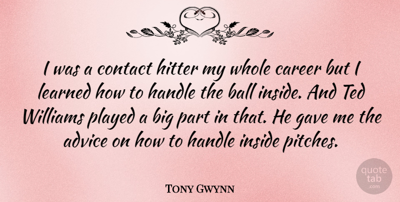 Tony Gwynn Quote About Advice, Ball, Career, Contact, Gave: I Was A Contact Hitter...