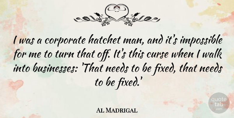 Al Madrigal Quote About Corporate, Curse, Hatchet, Needs: I Was A Corporate Hatchet...