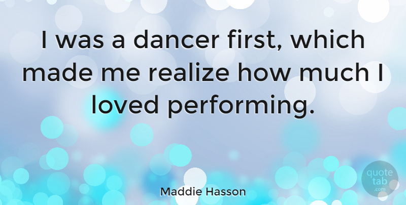 Maddie Hasson Quote About Dancer, Firsts, Realizing: I Was A Dancer First...