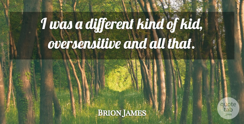 Brion James Quote About Kids, Different, Kind: I Was A Different Kind...