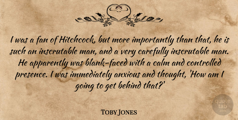 Toby Jones Quote About Men, Fans, Calm: I Was A Fan Of...