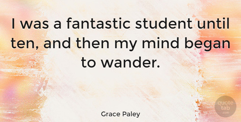 Grace Paley Quote About Mind, Students, Fantasy: I Was A Fantastic Student...