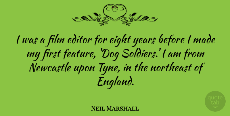 Neil Marshall Quote About Editor, Eight, Newcastle, Northeast: I Was A Film Editor...