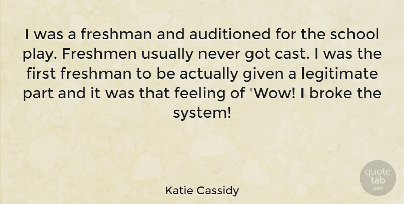 Katie Cassidy Quote About School, Play, Feelings: I Was A Freshman And...