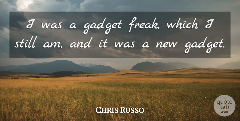 Chris Russo Quote About Gadget: I Was A Gadget Freak...
