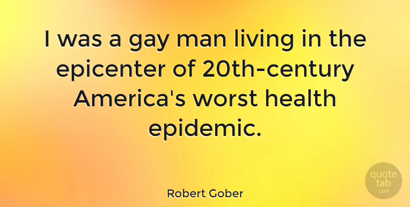 Robert Gober Quote About Health, Man, Worst: I Was A Gay Man...