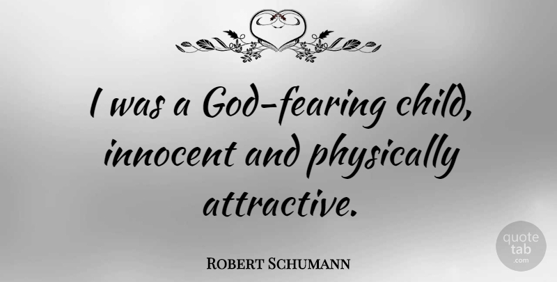 Robert Schumann Quote About Children, Innocent, Attractive: I Was A God Fearing...