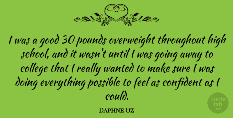 Daphne Oz Quote About School, College, Going Away: I Was A Good 30...