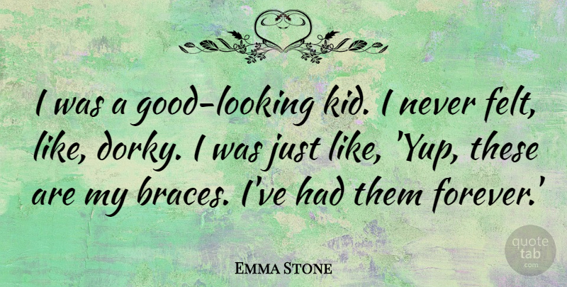 Emma Stone Quote About Kids, Forever, Looking Good: I Was A Good Looking...