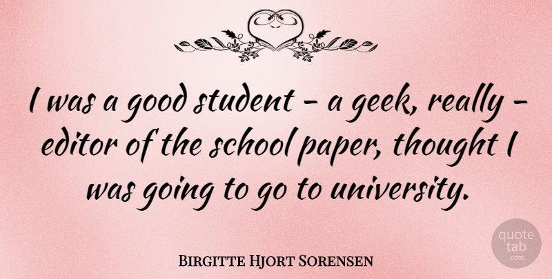 Birgitte Hjort Sorensen Quote About Editor, Good, School: I Was A Good Student...