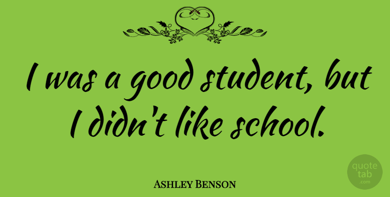 Ashley Benson Quote About School, Students, Good Students: I Was A Good Student...