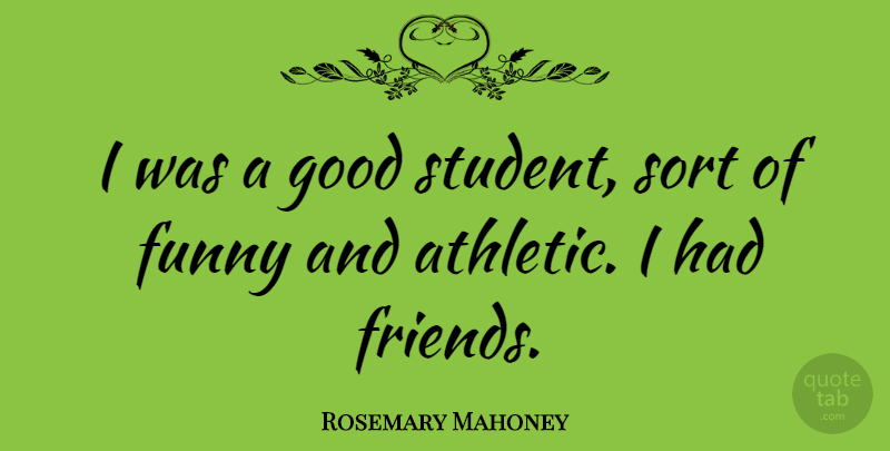 Rosemary Mahoney Quote About Athletic, Students, Good Students: I Was A Good Student...