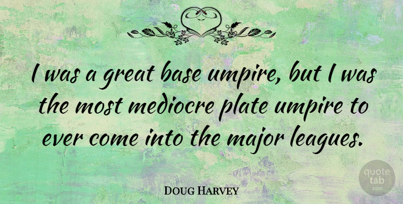 Doug Harvey Quote About Base, Great, Major, Mediocre, Plate: I Was A Great Base...