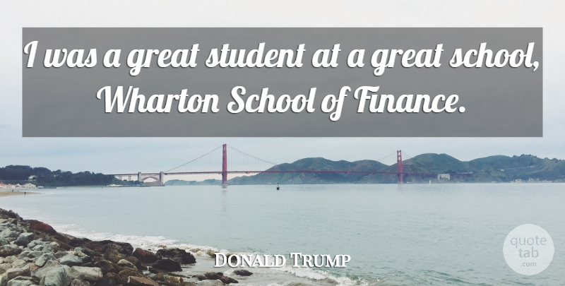 Donald Trump Quote About School, Students, Finance: I Was A Great Student...