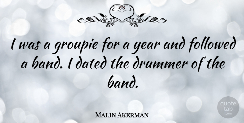 Malin Akerman Quote About Years, Band, Drummer: I Was A Groupie For...