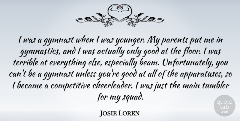 Josie Loren Quote About Became, Good, Gymnast, Main, Terrible: I Was A Gymnast When...