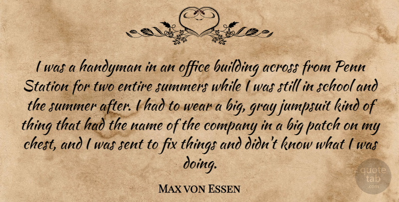 Max von Essen Quote About Across, Entire, Fix, Gray, Name: I Was A Handyman In...
