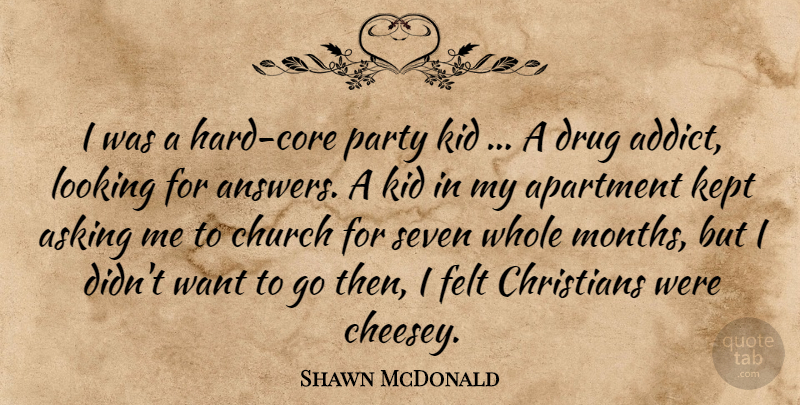 Shawn McDonald Quote About Apartment, Asking, Christians, Church, Felt: I Was A Hard Core...