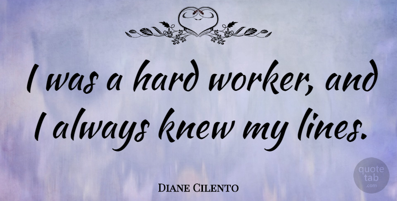 Diane Cilento Quote About Hard Work, Lines, Workers: I Was A Hard Worker...