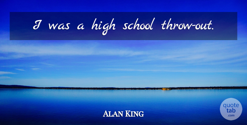 Alan King Quote About School, High School: I Was A High School...