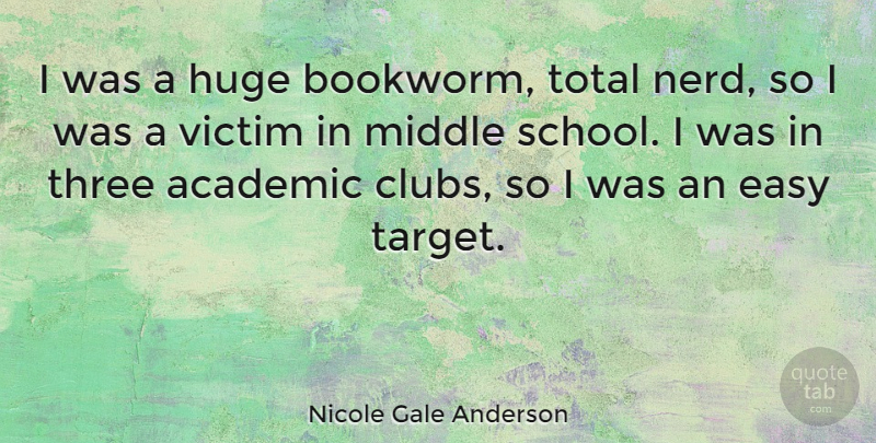 Nicole Gale Anderson Quote About Academic, Huge, Middle, Total: I Was A Huge Bookworm...