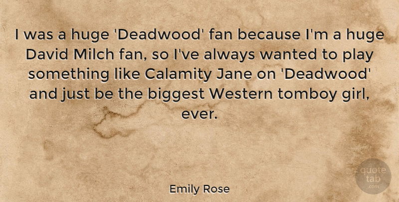 Emily Rose Quote About Biggest, Calamity, David, Huge, Jane: I Was A Huge Deadwood...