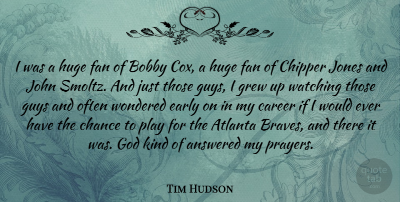 Tim Hudson Quote About Answered, Atlanta, Bobby, Career, Chance: I Was A Huge Fan...