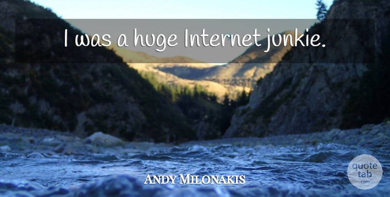 Andy Milonakis Quote About Internet, Junkie, Huge: I Was A Huge Internet...