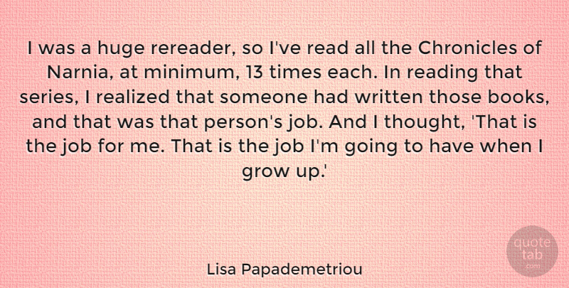 Lisa Papademetriou Quote About Huge, Job, Realized, Written: I Was A Huge Rereader...