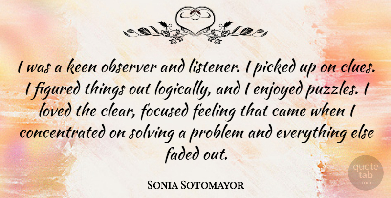 Sonia Sotomayor Quote About Feelings, Clue, Problem: I Was A Keen Observer...