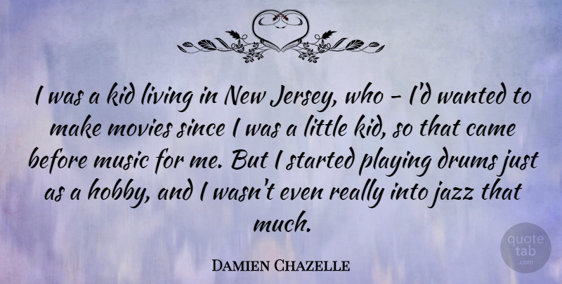 Damien Chazelle Quote About Came, Drums, Jazz, Kid, Movies: I Was A Kid Living...