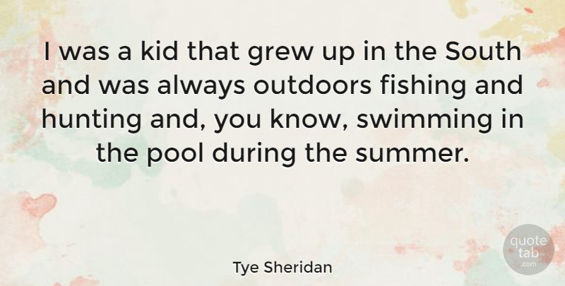 Tye Sheridan Quote About Grew, Hunting, Kid, Outdoors, Pool: I Was A Kid That...
