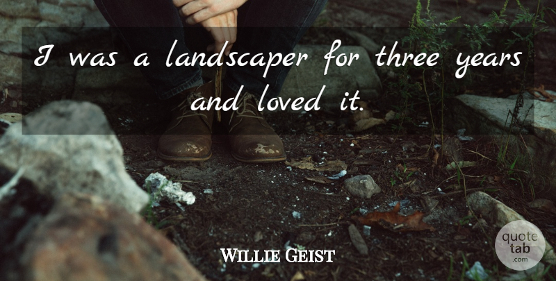 Willie Geist Quote About undefined: I Was A Landscaper For...