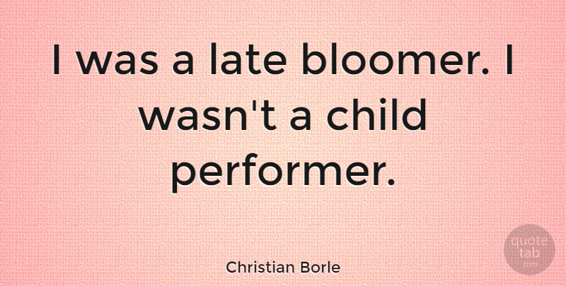 Christian Borle Quote About undefined: I Was A Late Bloomer...