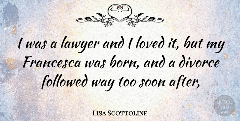 Lisa Scottoline Quote About Divorce, Way, Lawyer: I Was A Lawyer And...