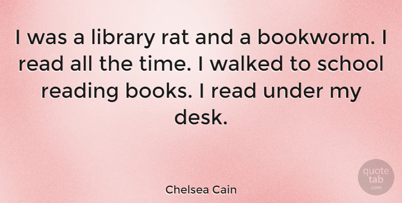 Chelsea Cain Quote About Rat, School, Time, Walked: I Was A Library Rat...