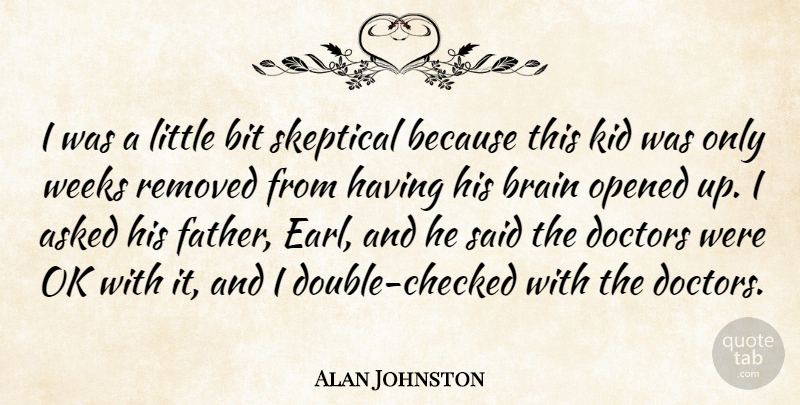 Alan Johnston Quote About Asked, Bit, Brain, Doctors, Kid: I Was A Little Bit...