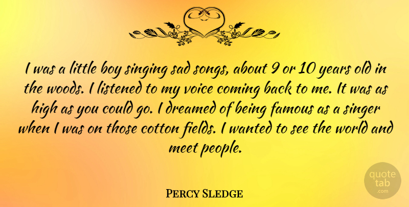 Percy Sledge Quote About Boy, Coming, Cotton, Dreamed, Famous: I Was A Little Boy...