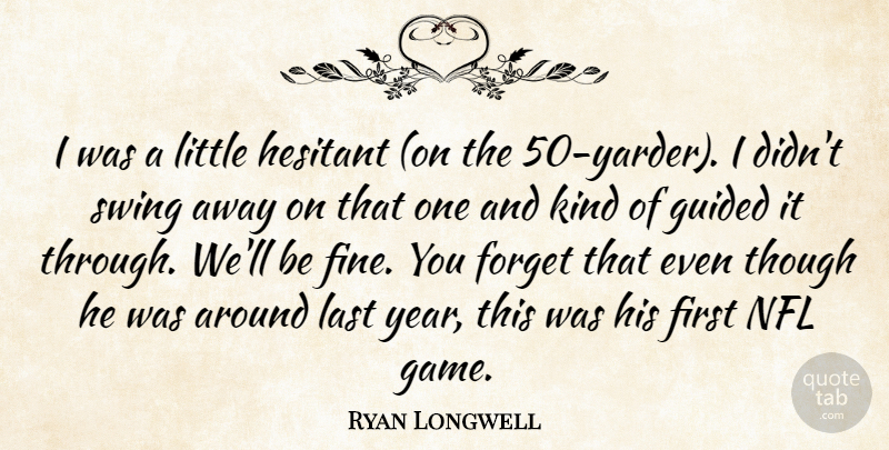 Ryan Longwell Quote About Forget, Guided, Hesitant, Last, Nfl: I Was A Little Hesitant...