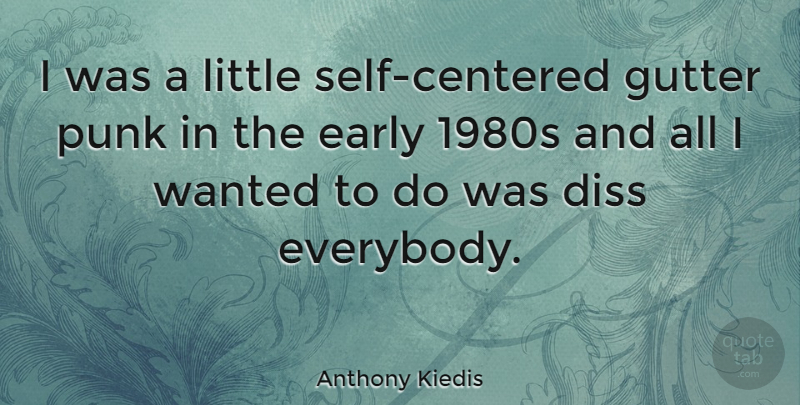 Anthony Kiedis Quote About Self, Littles, Gutters: I Was A Little Self...